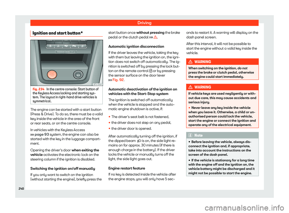 Seat Alhambra 2020  Owners Manual Driving
Ignition and start button* Fig. 234 
In the centre console: Start button of
the K eyless Access l
ocking and st arting sys-
t
em. The layout in right-hand drive vehicles is
symmetrical. The en