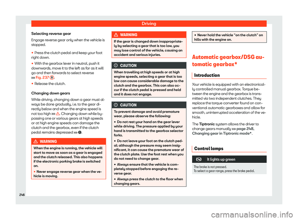 Seat Alhambra 2020  Owners Manual Driving
Selecting reverse gear
Engage r e
verse gear only when the v
ehicl
e is
stopped.

