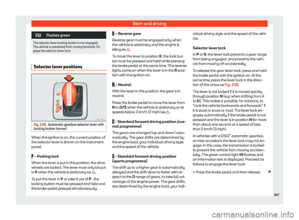 Seat Alhambra 2020  Owners Manual Start and driving
�
Flashes green
The selector lever locking button is not engaged.
The vehicle is pre v
ented from moving forwards. En-
gage the selector lever lock. Selector lever positions
Fig. 