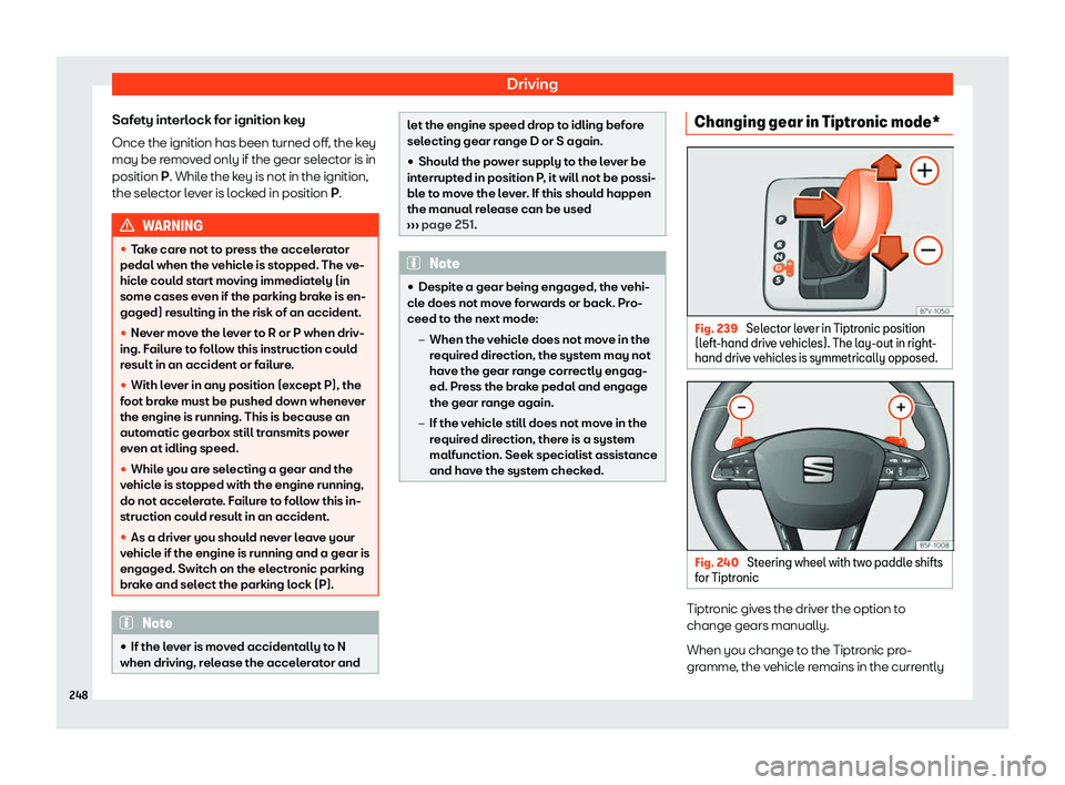 Seat Alhambra 2020  Owners Manual Driving
Safety interlock for ignition key
Once the ignition has been t urned off
, the key
may be r emo
ved only if the gear selector is in
position P. While the key is not in the ignition,
the select