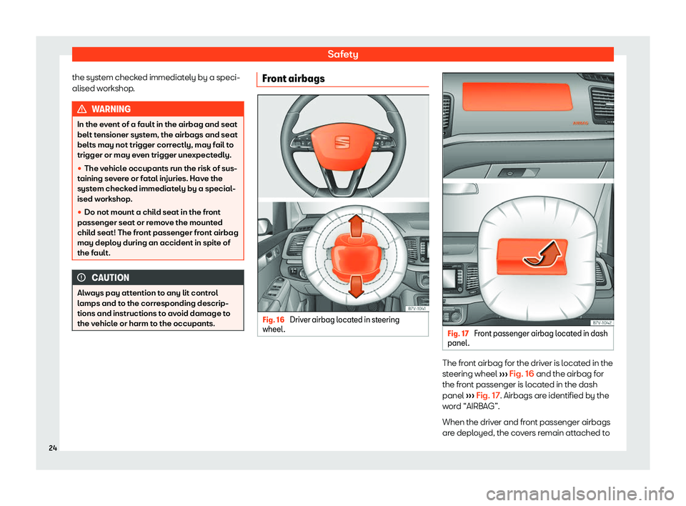 Seat Alhambra 2020 Owners Guide Safety
the system checked immediately by a speci-
alised w orkshop
. WARNING
In the event of a fault in the airbag and seat
belt tensioner system, the airbags and seat belts may not trigger correctly,