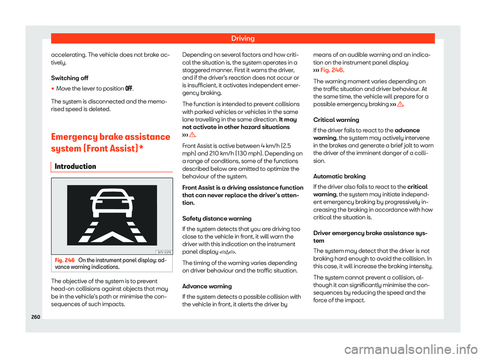 Seat Alhambra 2020  Owners Manual Driving
accelerating. The vehicle does not brake ac-
tiv ely.
S wit ching off
