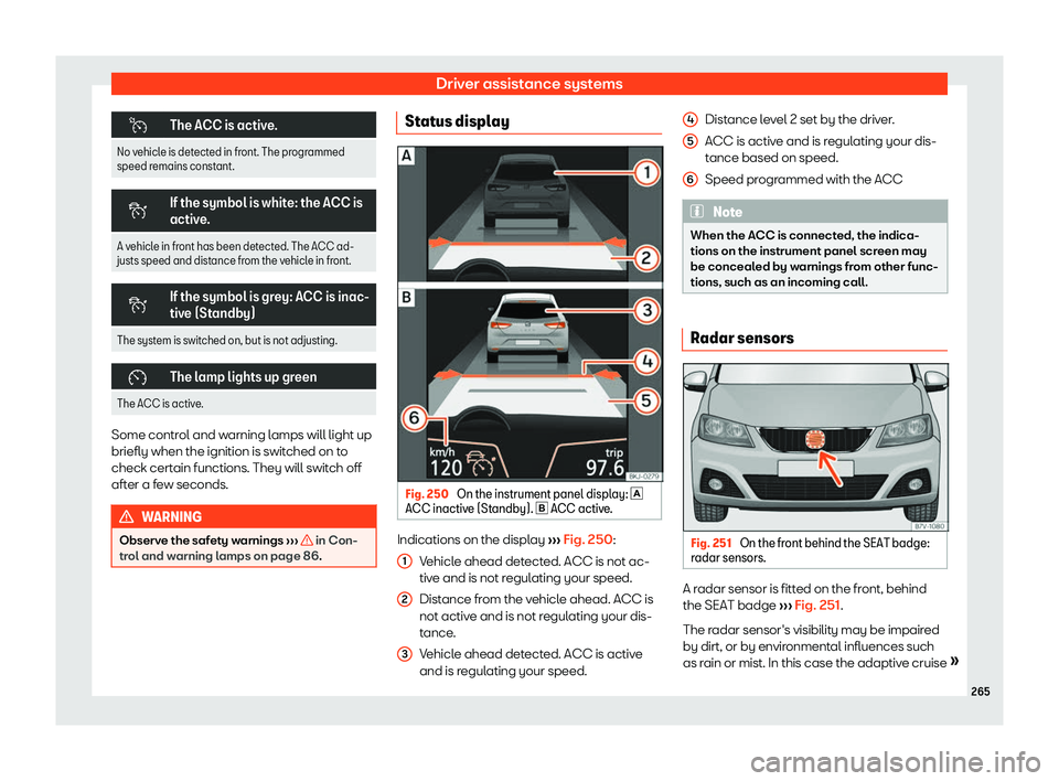 Seat Alhambra 2020  Owners Manual Driver assistance systems
�u
The ACC is active.
No vehicle is detected in front. The programmed
speed remains constant. �