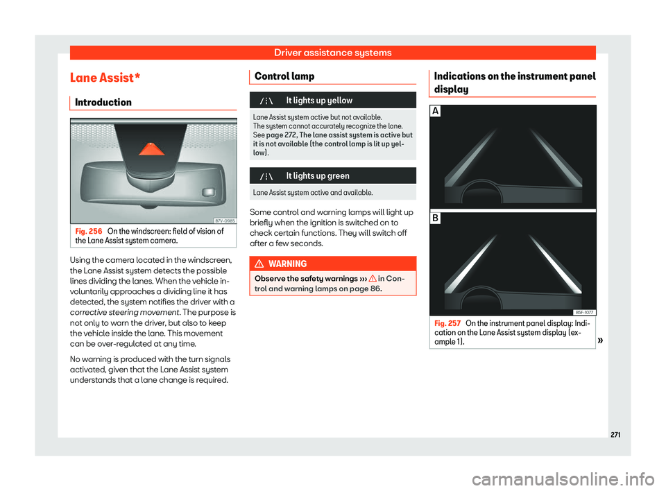 Seat Alhambra 2020  Owners Manual Driver assistance systems
Lane Assist* Intr oduction Fig. 256 
On the windscreen: field of vision of
the L ane Assist syst em camer
a. Using the camera located in the windscreen,
the L
ane Assist syst