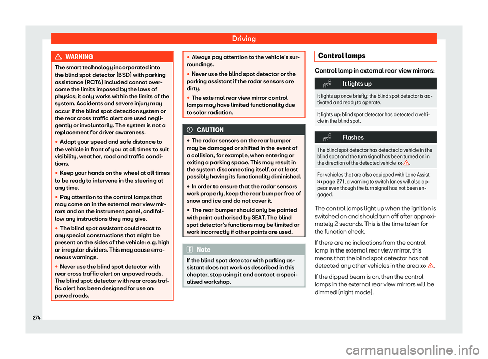 Seat Alhambra 2020  Owners Manual Driving
WARNING
The smart technology incorporated into
the blind spot detector (BSD) with parking
assistance (RC T
A) included cannot over-
come the limits imposed by the laws of
physics; it only work