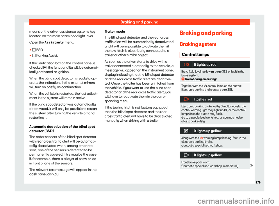 Seat Alhambra 2020  Owners Manual Braking and parking
means of the driver assistance systems key
l ocat
ed on the main beam headlight l e
v
er.
Open the �A�s�s�i�s�t�a�n�t�s  menu.
