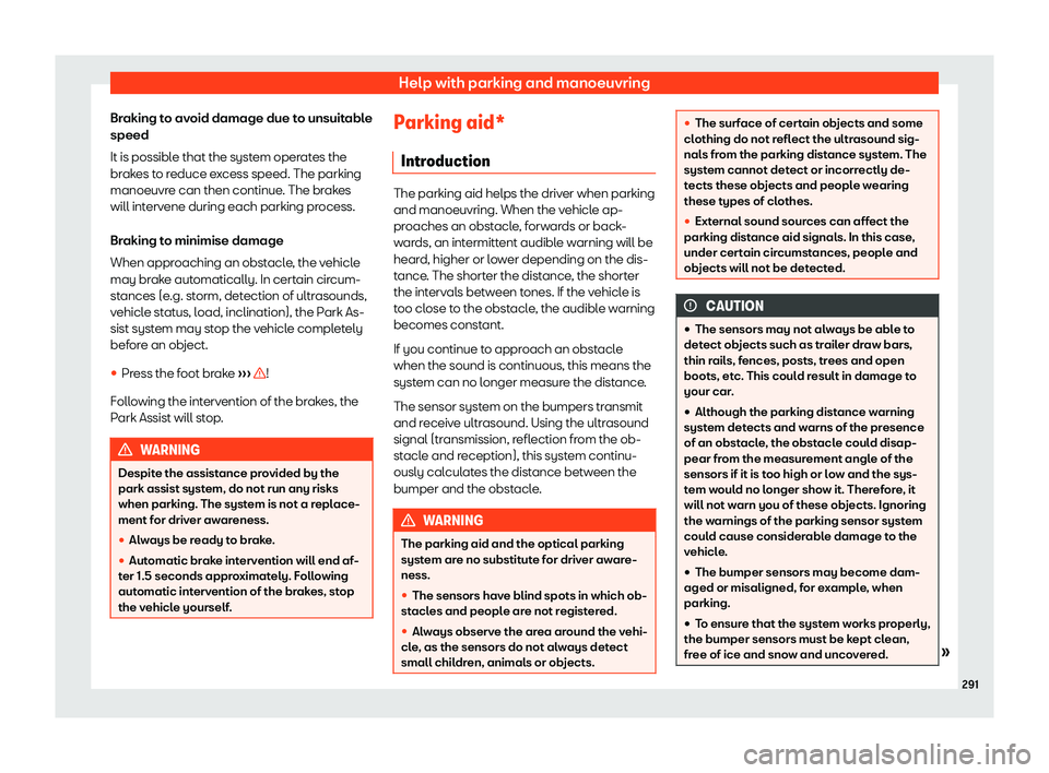 Seat Alhambra 2020  Owners Manual Help with parking and manoeuvring
Braking to avoid damage due to unsuitable
speed
It is possibl e that the syst
em operat
es the
br
akes to reduce excess speed. The parking
manoeuvre can then continue