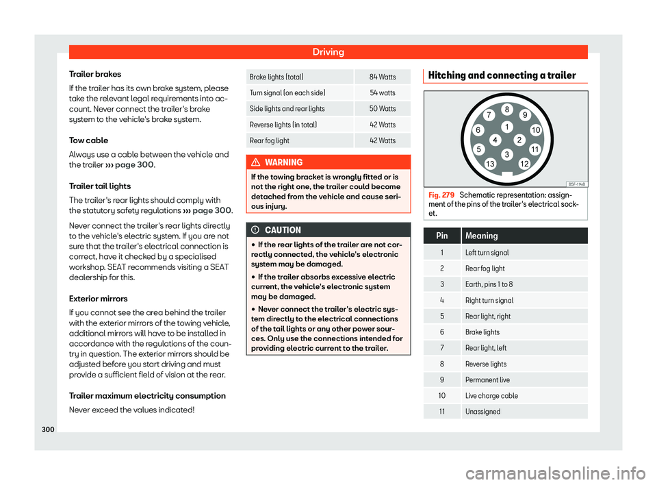 Seat Alhambra 2020  Owners Manual Driving
Trailer brakes
If the tr ail
er has its o wn br
ak
e system, please
take the relevant legal requirements into ac-
count. Never connect the trailer