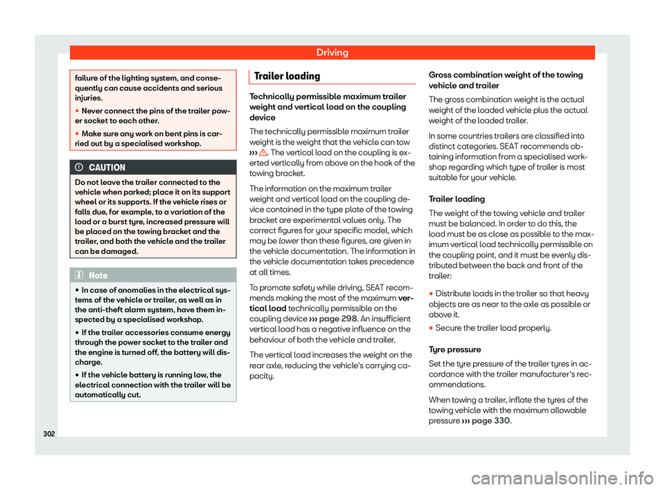 Seat Alhambra 2020  Owners Manual Driving
failure of the lighting system, and conse-
quently can cause accidents and serious
injuries.
