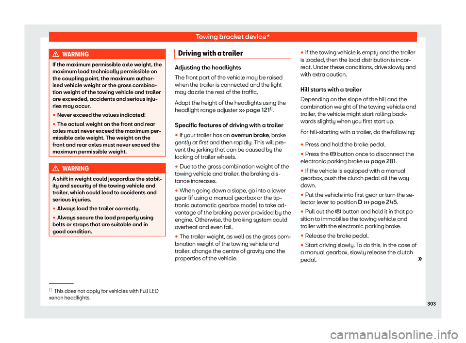 Seat Alhambra 2020  Owners Manual Towing bracket device*
WARNING
If the maximum permissible axle weight, the
maximum load technically permissible on
the coupling point, the maximum author -
ised v
ehicle weight or the gross combina-
t