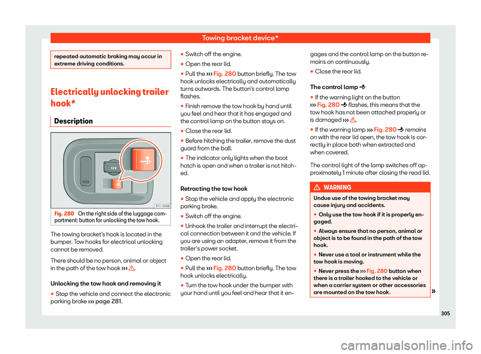 Seat Alhambra 2020  Owners Manual Towing bracket device*
repeated automatic braking may occur in
extreme driving conditions.
Electrically unlocking trailer
hook*
Description Fig. 280 
On the right side of the luggage com-
partment: bu