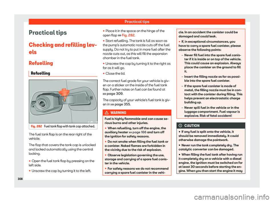 Seat Alhambra 2020  Owners Manual Practical tips
Practical tips
Checking and r efilling l
ev-
el s
R
efuelling
Refuelling Fig. 282 
Fuel tank flap with tank cap attached. The fuel tank flap is on the rear right of the
v
ehicl
e.
The f
