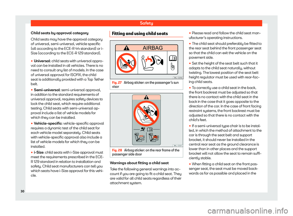 Seat Alhambra 2020 Owners Guide Safety
Child seats by approval category
Chil d seats may hav
e the appro
v
al category
of universal, semi-universal, vehicle specific
(all according to the ECE-R 44 standard) or i-
Size (according to 