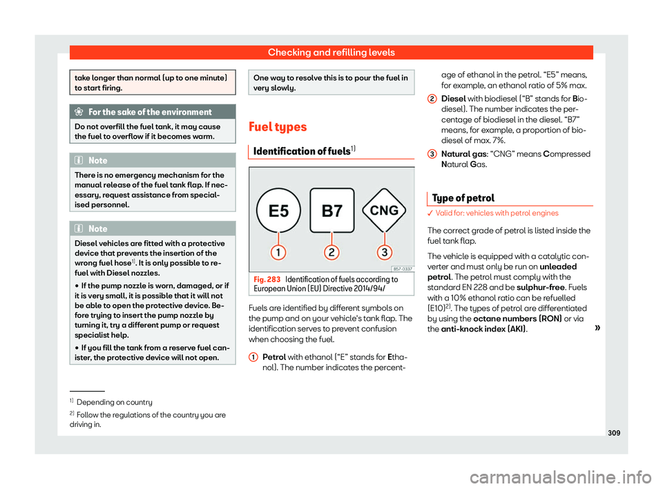 Seat Alhambra 2020  Owners Manual Checking and refilling levels
take longer than normal (up to one minute)
to start firing.
For the sake of the environment
Do not overfill the fuel tank, it may cause
the fuel t o overflo
w if it becom