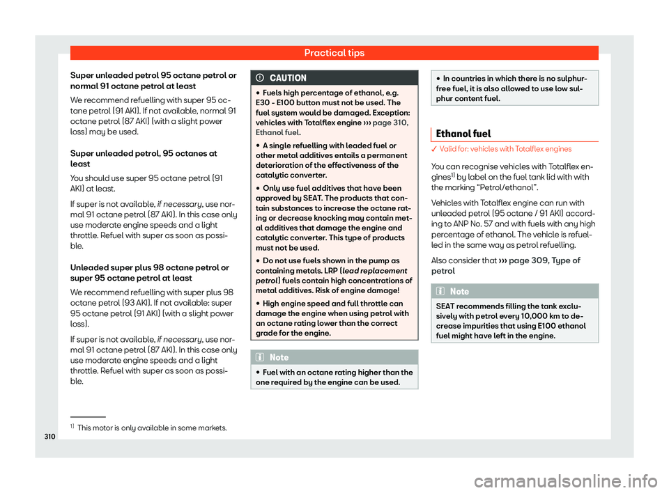 Seat Alhambra 2020  Owners Manual Practical tips
Super unleaded petrol 95 octane petrol or
normal 91 oct ane petr
ol at least
W e r
ecommend refuelling with super 95 oc-
tane petrol (91 AKI). If not available, normal 91
octane petrol 
