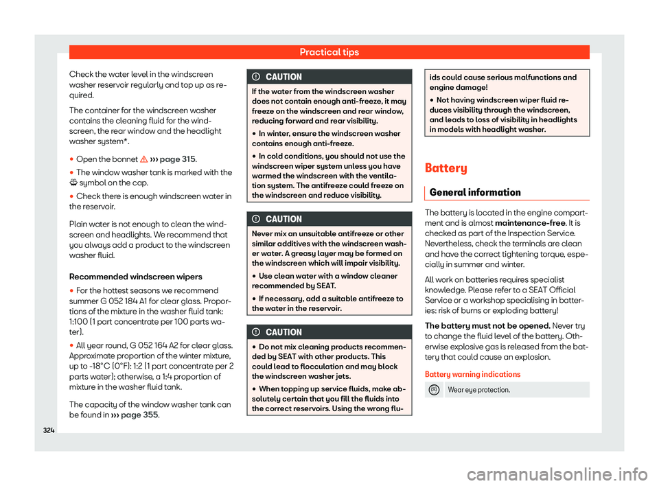 Seat Alhambra 2020  Owners Manual Practical tips
Check the water level in the windscreen
w asher r
eservoir r
egul
arly and top up as re-
quired.
The container for the windscreen washer
contains the cleaning fluid for the wind-
screen