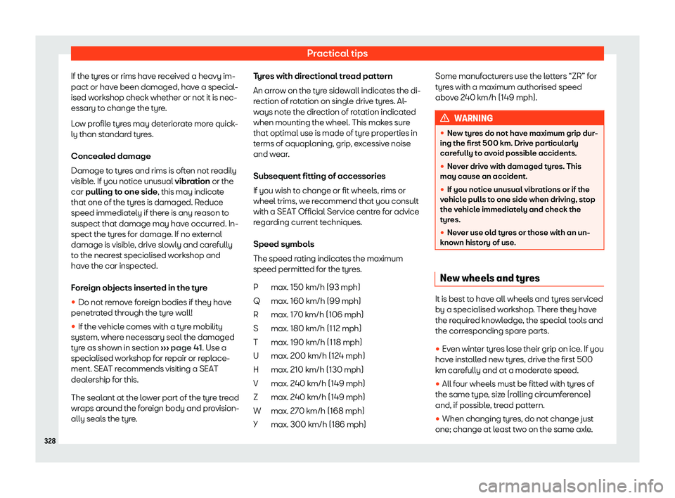 Seat Alhambra 2020  Owners Manual Practical tips
If the tyres or rims have received a heavy im-
pact or hav e been damaged, hav
e a special-
ised w orkshop check whether or not it is nec-
essary t
o change the tyre.
Low profile tyres 