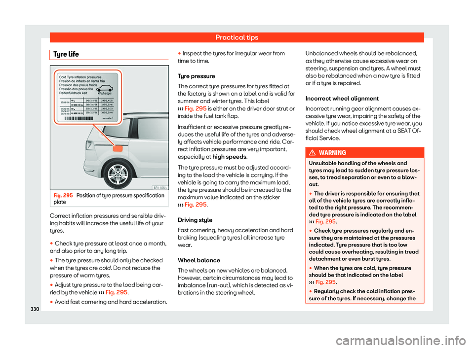 Seat Alhambra 2020  Owners Manual Practical tips
Tyre life Fig. 295 
Position of tyre pressure specification
pl at
e Correct inflation pressures and sensible driv-
ing habits will incr
ease the useful lif
e of your
t yr
es.
