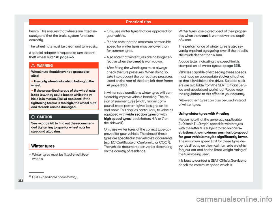 Seat Alhambra 2020  Owners Manual Practical tips
heads. This ensures that wheels are fitted se-
cur ely and that the br
ake syst
em functions
corr
ectly.
The wheel nuts must be clean and turn easily.
A special adapter is required to t