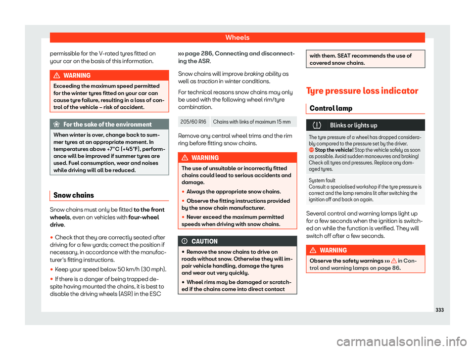 Seat Alhambra 2020  Owners Manual Wheels
permissible for the V-rated tyres fitted on
your car on the basis of this inf ormation.WARNING
Exceeding the maximum speed permitted
for the winter tyr es fitt
ed on your car can
cause tyre fai