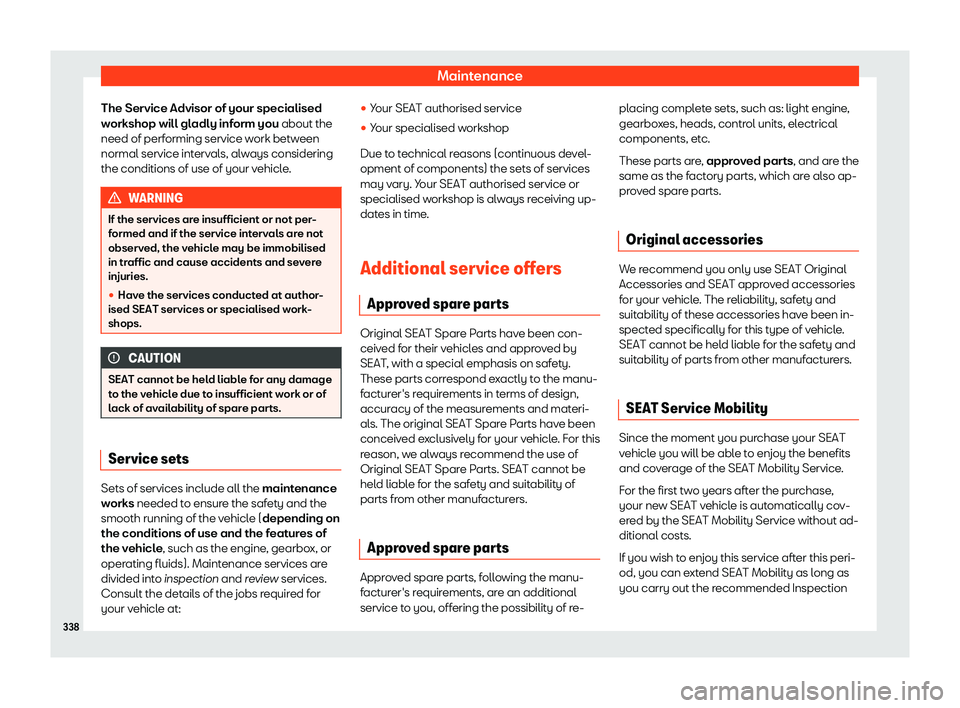 Seat Alhambra 2020  Owners Manual Maintenance
The Service Advisor of your specialised
w orkshop will gl
adly inform you
 about the
need of perf
orming service work between
normal service intervals, always considering
the conditions of