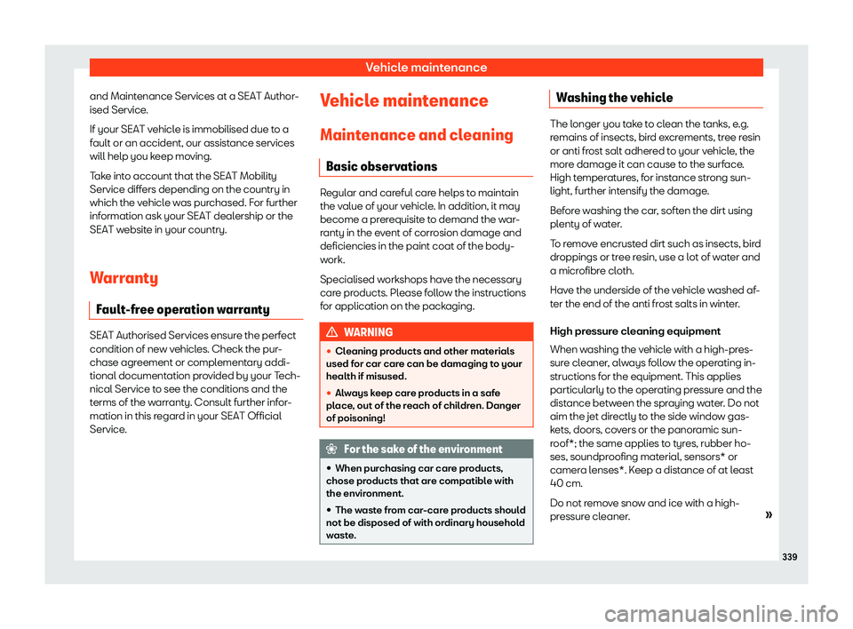 Seat Alhambra 2020  Owners Manual Vehicle maintenance
and Maintenance Services at a SEAT Author-
ised Service .
If your SEAT v ehicle is immobilised due t
o a
f
ault or an accident, our assistance services
will help you keep moving.
T