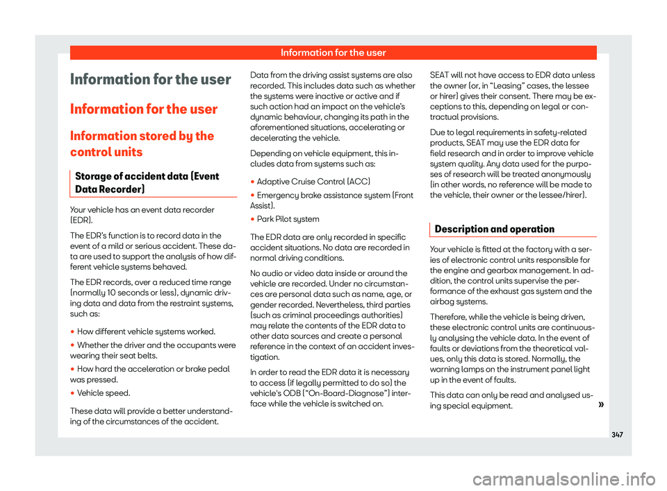 Seat Alhambra 2020  Owners Manual Information for the user
Information for the user
Inf ormation f
or the user
Inf ormation st
or
ed by the
control units
Storage of accident data (Event
Data Recorder) Your vehicle has an event data re