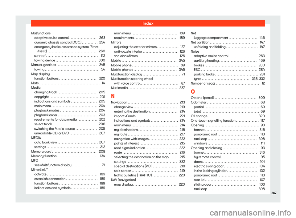 Seat Alhambra 2020  Owners Manual Index
Malfunctions adaptiv e cruise contr
ol . . . . . . . . . . . . . . . . . . . 263
dynamic chassis contr ol (DCC) . . . . . . . . . . .
254
emergency brake assistance system (Front Assist) . . . .