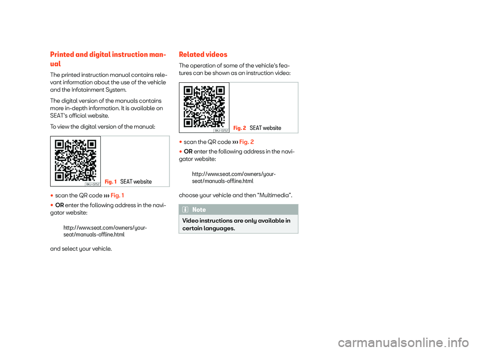 Seat Alhambra 2020  Owners Manual Printed and digital instruction man-
ual
The print ed instruction manual cont
ains rel
e-
v
ant information about the use of the vehicle
and the Infotainment System.
The digital version of the manuals