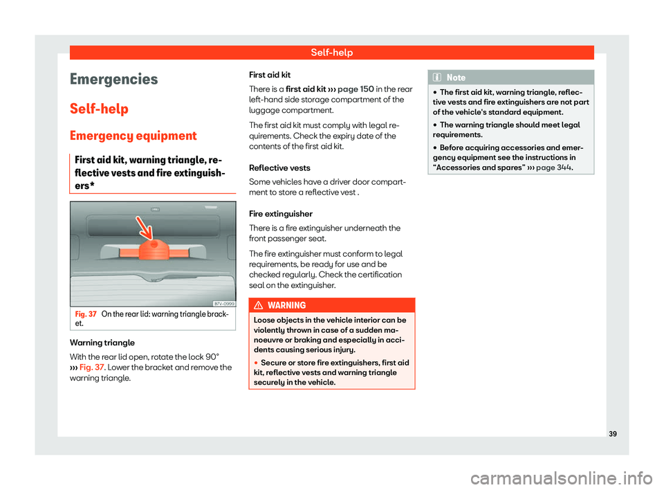 Seat Alhambra 2020 Service Manual Self-help
Emergencies
Self -help
Emer gency equipment
First aid kit, w arning triangl
e
, re-
flective vests and fire extinguish-
ers* Fig. 37 
On the rear lid: warning triangle brack-
et. Warning tri