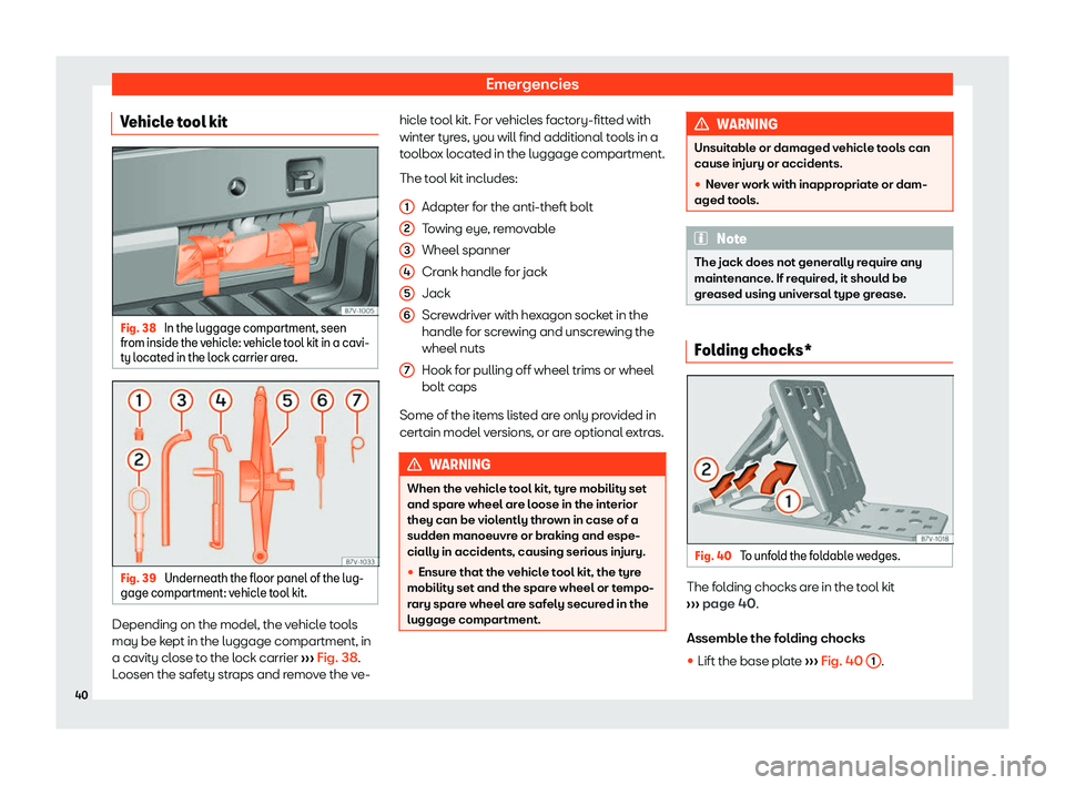 Seat Alhambra 2020 Service Manual Emergencies
Vehicle tool kit Fig. 38 
In the luggage compartment, seen
fr om inside the v ehicl
e: vehicl
e tool kit in a cavi-
ty located in the lock carrier area. Fig. 39 
Underneath the floor panel