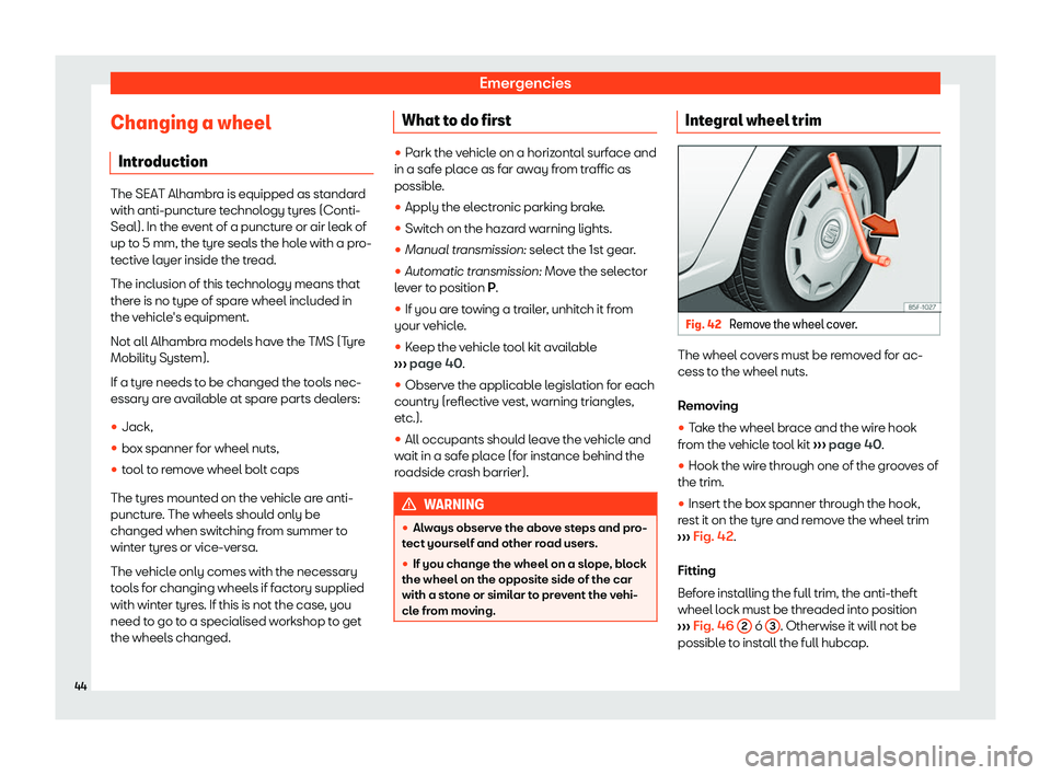 Seat Alhambra 2020 Service Manual Emergencies
Changing a wheel Intr oduction The SEAT Alhambra is equipped as standard
with anti-puncture technol
ogy t
yres (Conti-
Seal). In the event of a puncture or air leak of
up to 5 mm, the tyre
