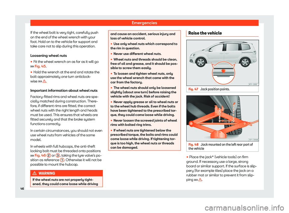 Seat Alhambra 2020  Owners Manual Emergencies
If the wheel bolt is very tight, carefully push
on the end of the wheel wr ench with your
f oot. Hol d on t
o the v
ehicle for support and
take care not to slip during this operation.
Loos