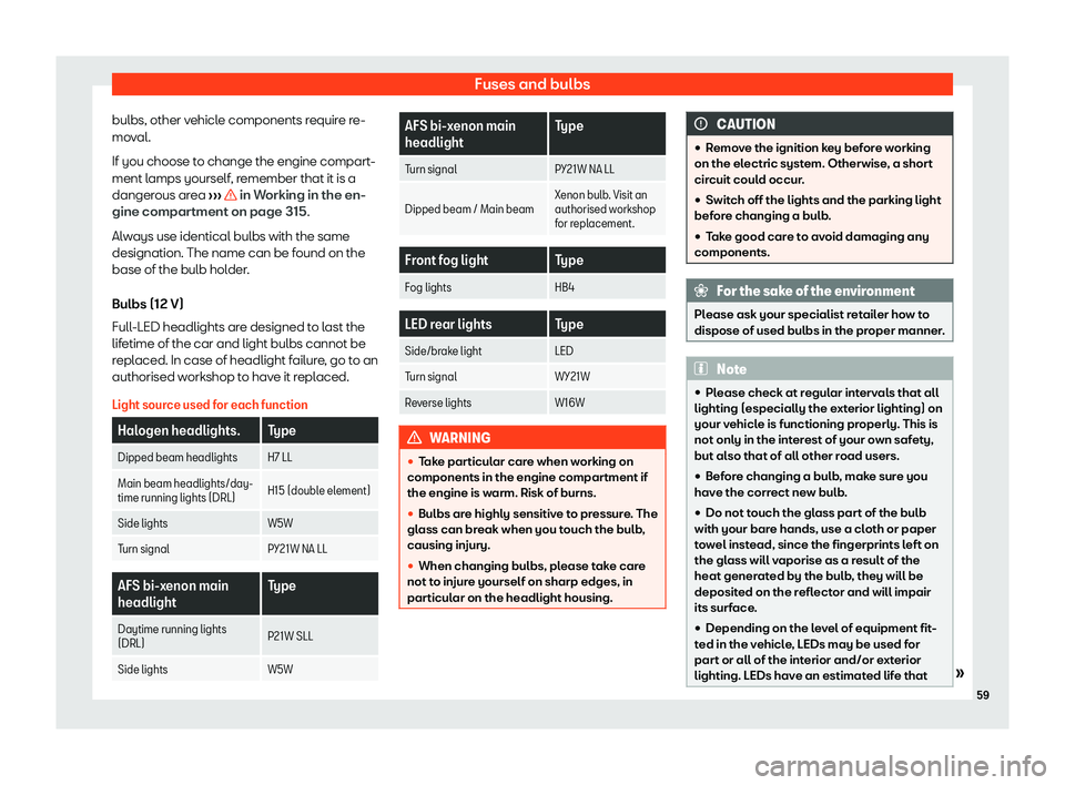 Seat Alhambra 2020 Repair Manual Fuses and bulbs
bulbs, other vehicle components require re-
mo v
al.
If you choose t o change the engine compart
-
ment l
amps yourself, remember that it is a
dangerous area  