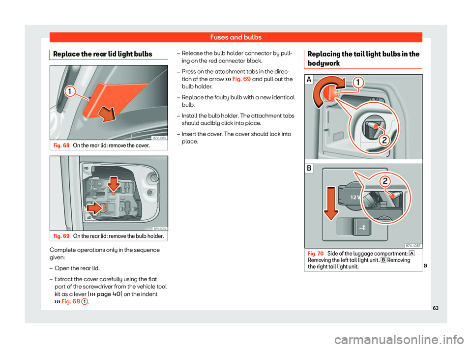 Seat Alhambra 2020  Owners Manual Fuses and bulbs
Replace the rear lid light bulbs Fig. 68 
On the rear lid: remove the cover. Fig. 69 
On the rear lid: remove the bulb holder. Complete operations only in the sequence
giv
en:
�