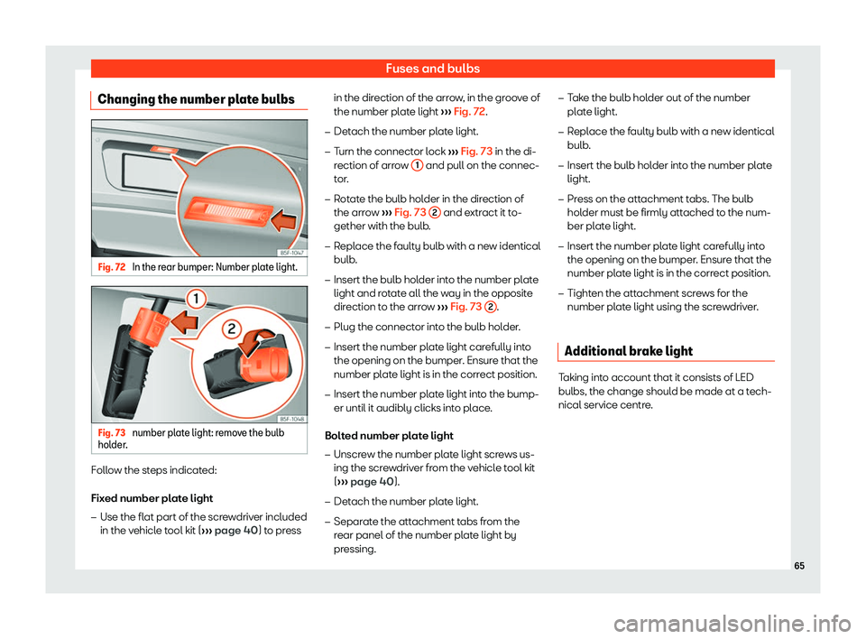 Seat Alhambra 2020  Owners Manual Fuses and bulbs
Changing the number plate bulbs Fig. 72 
In the rear bumper: Number plate light. Fig. 73 
number plate light: remove the bulb
hol der . Follow the steps indicated:
Fix
ed number pl
ate