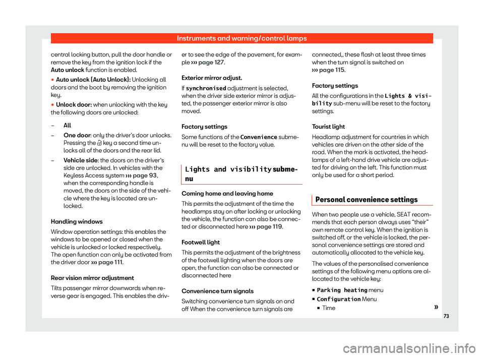 Seat Alhambra 2020  Owners Manual Instruments and warning/control lamps
central locking button, pull the door handle or
r emo
ve the k
ey fr
om the ignition lock if the
Auto unlock function is enabled.
