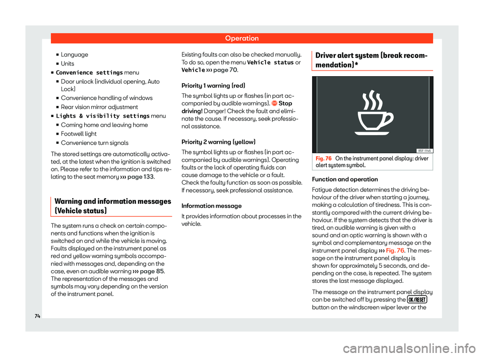 Seat Alhambra 2020  Owners Manual Operation
v Language
v Units
v �C�o�n�v�e�n�i�e�n�c�e� �s�e�t�t�i�n�g�s  menu
v Door unl ock (individual opening, Aut o
L ock)
v Conv
enience handling of windows
v Rear vision mirror adjustment
