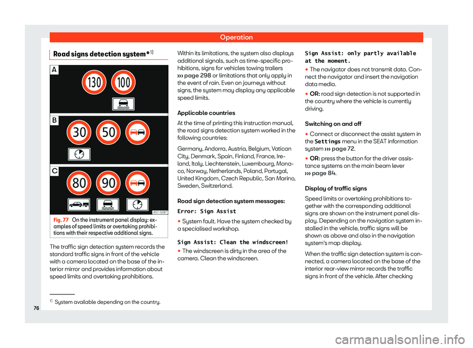 Seat Alhambra 2020  Owners Manual Operation
Road signs detection system* 1)Fig. 77 
On the instrument panel display: ex-
ampl es of speed limits or o v
ert aking pr
ohibi-
tions with their respective additional signs. The traffic sign