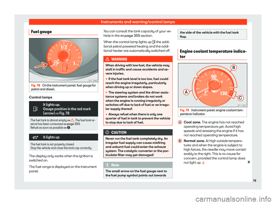 Seat Alhambra 2020  Owners Manual Instruments and warning/control lamps
Fuel gauge Fig. 78 
On the instrument panel: fuel gauge for
petr ol and diesel .Control lamps
�
It lights up.
Gauge position in the red mark
(arrow) 
