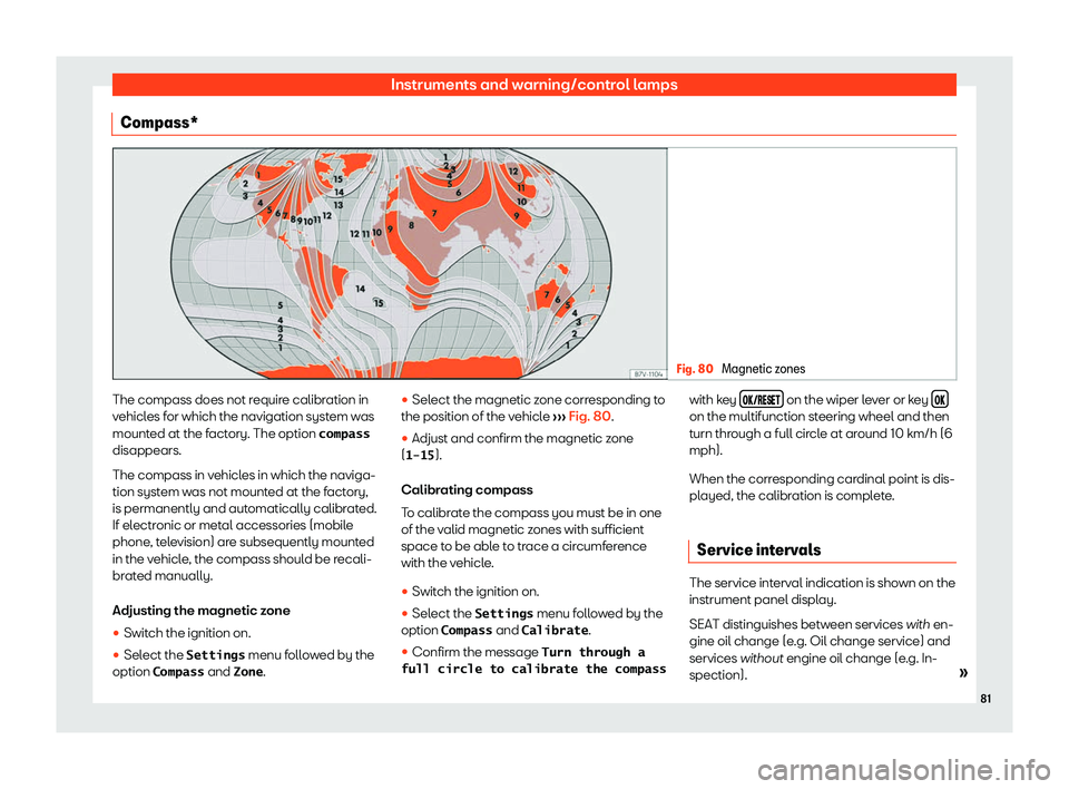 Seat Alhambra 2020  Owners Manual Instruments and warning/control lamps
Compass* Fig. 80 
Magnetic zones The compass does not require calibration in
v
ehicl
es for which the navigation syst
em w
as
mounted at the factory. The option �