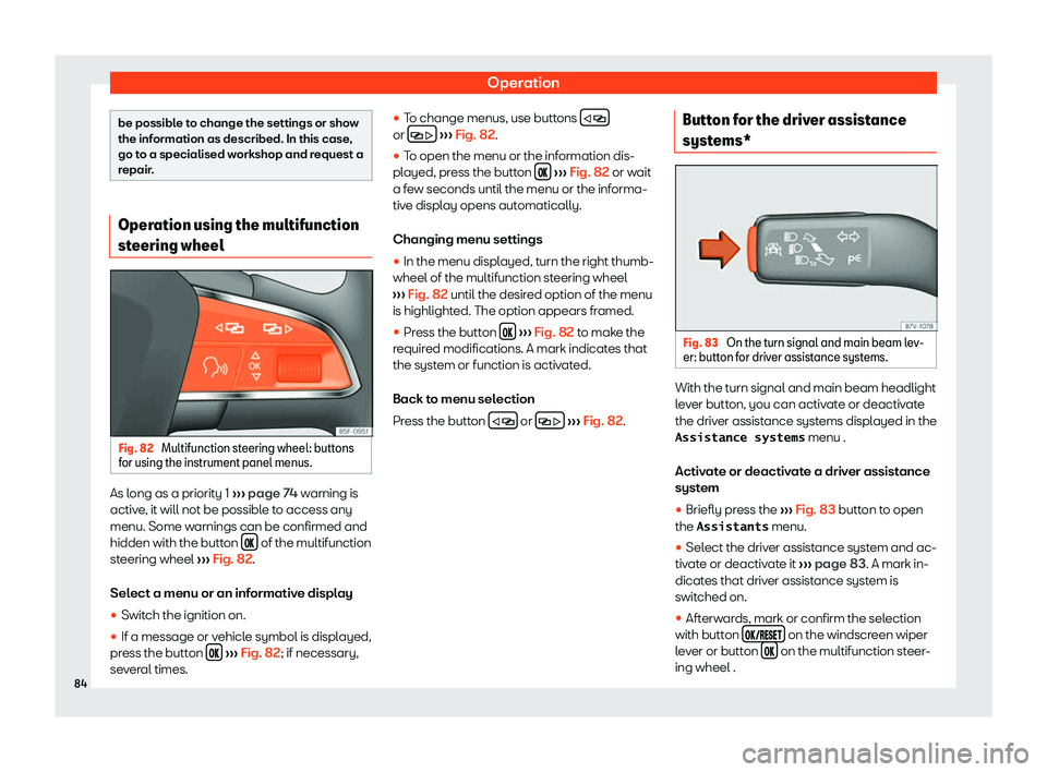 Seat Alhambra 2020 Manual Online Operation
be possible to change the settings or show
the information as described. In this case,
go to a specialised w
orkshop and r
equest a
repair. Operation using the multifunction
steering wheel
F