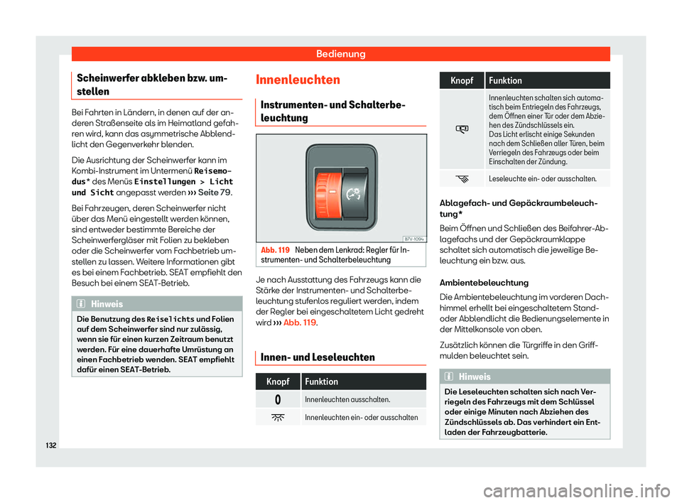 Seat Alhambra 2020  Betriebsanleitung (in German) Bedienung
Scheinwerfer abkleben bzw. um-
st ell
en Bei Fahrten in Ländern, in denen auf der an-
der
en Str

aßenseite als im Heimatland gefah-
ren wird, kann das asymmetrische Abblend-
licht den Geg