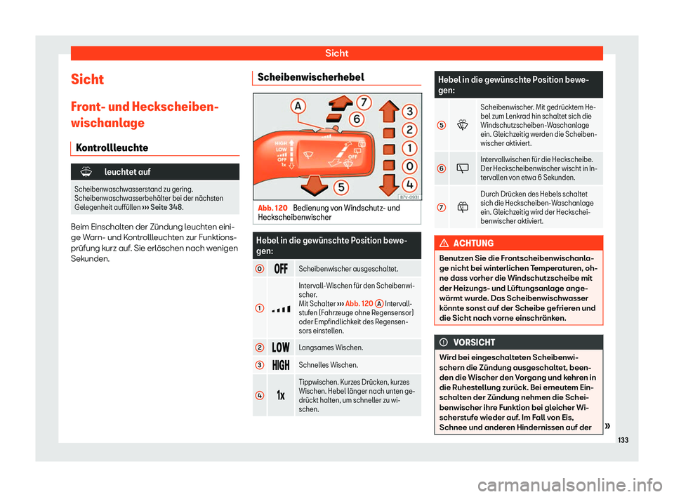 Seat Alhambra 2020  Betriebsanleitung (in German) Sicht
Sicht
Fr ont
- und Heckscheiben-
wischanlage
Kontrollleuchte  
leuchtet auf
Scheibenwaschwasserstand zu gering.
Scheibenwaschw
 asserbeh