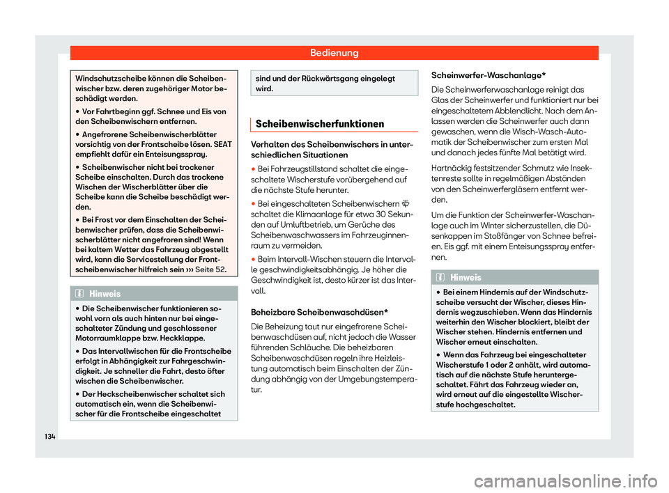 Seat Alhambra 2020  Betriebsanleitung (in German) Bedienung
Windschutzscheibe können die Scheiben-
wischer b
zw
. deren zugehöriger Motor be-
schädigt werden.
