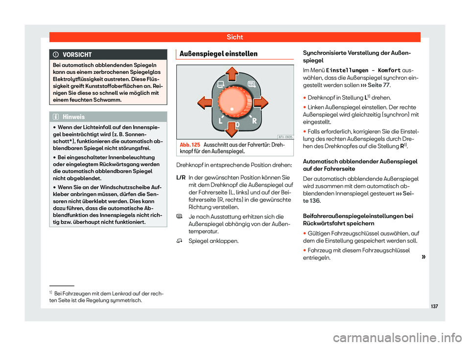 Seat Alhambra 2020  Betriebsanleitung (in German) Sicht
VORSICHT
Bei automatisch abblendenden Spiegeln
k ann aus einem z
erbrochenen Spiegelglas
Elektrolytflüssigkeit austreten. Diese Flüs-
sigkeit greift Kunststoffoberflächen an. Rei-
nigen Sie d