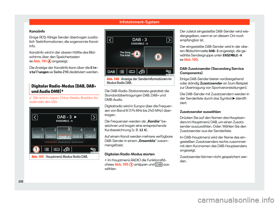 Seat Alhambra 2020  Betriebsanleitung (in German) Infotainment-System
Kanalinfo
Einige RDS-f ähige Sender übertr
agen zusätz-
lich Textinformationen, die sogenannte Kanal-
info.
Kanalinfo wird in der oberen Hälfte des Bild-
schirms über den Spei