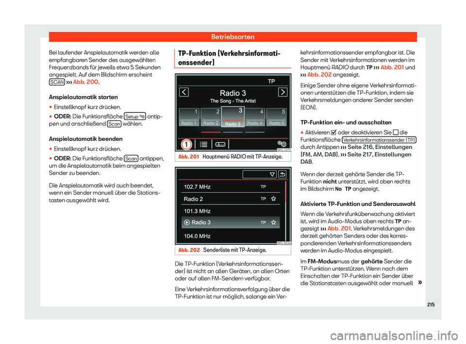 Seat Alhambra 2020  Betriebsanleitung (in German) Betriebsarten
Bei laufender Anspielautomatik werden alle
empf angbar
en Sender des ausgewählten
Frequenzbands für jeweils etwa 5 Sekunden
angespielt. Auf dem Bildschirm erscheint SCAN  
› ›

›