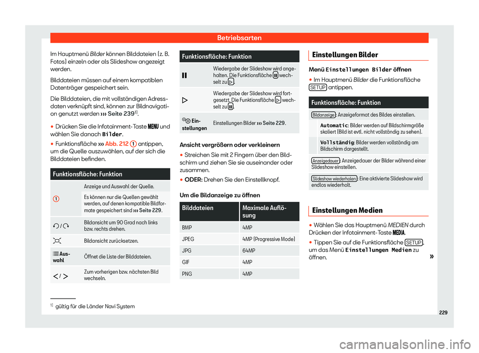 Seat Alhambra 2020  Betriebsanleitung (in German) Betriebsarten
Im Hauptmenü Bil d
er können Bilddateien (z. B.
Fotos) einzeln oder als Slideshow angezeigt
werden.
Bilddateien müssen auf einem kompatiblen
Datenträger gespeichert sein.
Die Bilddat