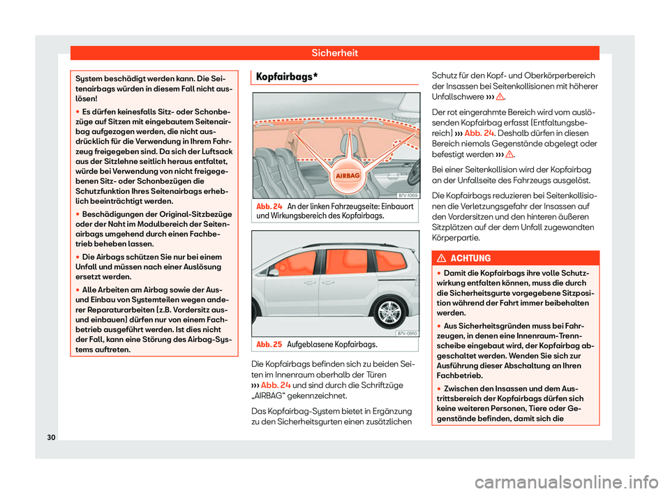 Seat Alhambra 2020  Betriebsanleitung (in German) Sicherheit
System beschädigt werden kann. Die Sei-
t
enairbags wür
den in diesem Fall nicht aus-
lösen!
